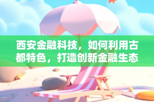 西安金融科技，如何利用古都特色，打造创新金融生态？