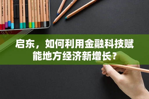 启东，如何利用金融科技赋能地方经济新增长？