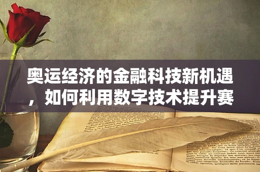 奥运经济的金融科技新机遇，如何利用数字技术提升赛事财务管理效率？