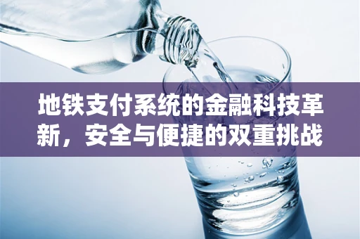 地铁支付系统的金融科技革新，安全与便捷的双重挑战？