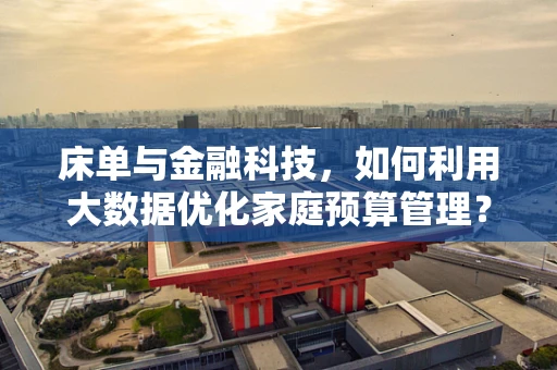 床单与金融科技，如何利用大数据优化家庭预算管理？