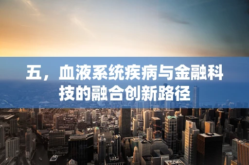 五，血液系统疾病与金融科技的融合创新路径
