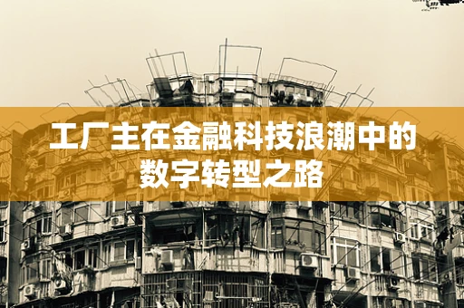工厂主在金融科技浪潮中的数字转型之路
