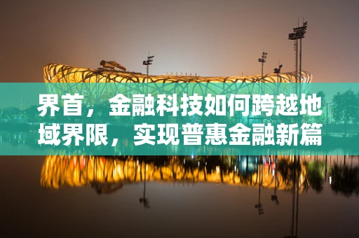 界首，金融科技如何跨越地域界限，实现普惠金融新篇章？