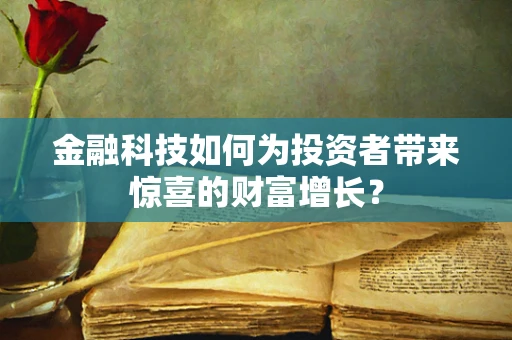 金融科技如何为投资者带来惊喜的财富增长？