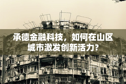 承德金融科技，如何在山区城市激发创新活力？