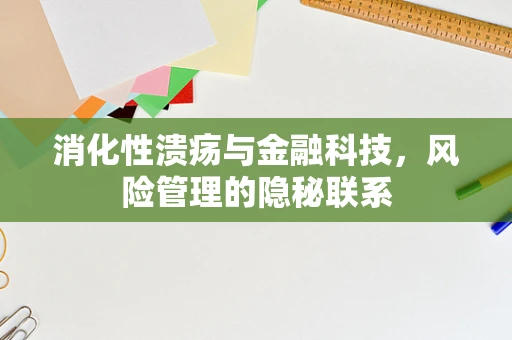 消化性溃疡与金融科技，风险管理的隐秘联系