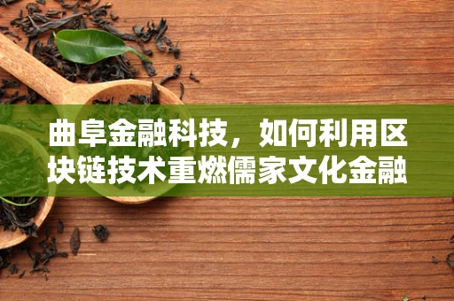 曲阜金融科技，如何利用区块链技术重燃儒家文化金融新活力？