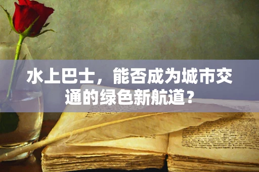 水上巴士，能否成为城市交通的绿色新航道？