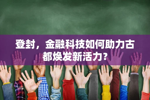 登封，金融科技如何助力古都焕发新活力？