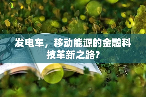 发电车，移动能源的金融科技革新之路？