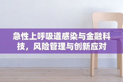 急性上呼吸道感染与金融科技，风险管理与创新应对