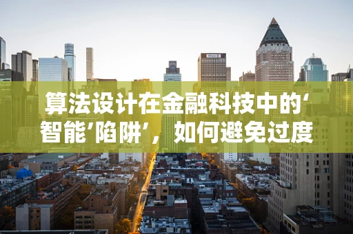 算法设计在金融科技中的‘智能’陷阱’，如何避免过度拟合与数据偏见？
