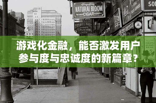 游戏化金融，能否激发用户参与度与忠诚度的新篇章？