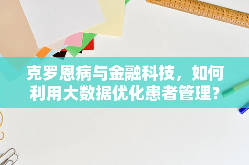 克罗恩病与金融科技，如何利用大数据优化患者管理？