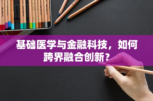基础医学与金融科技，如何跨界融合创新？