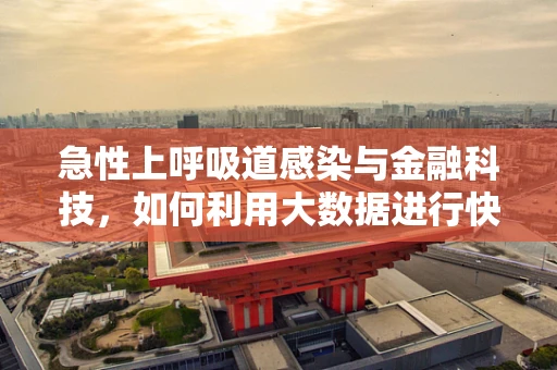 急性上呼吸道感染与金融科技，如何利用大数据进行快速风险评估？