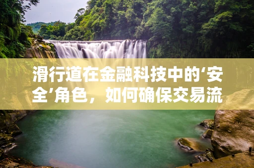 滑行道在金融科技中的‘安全’角色，如何确保交易流畅不‘偏离’？