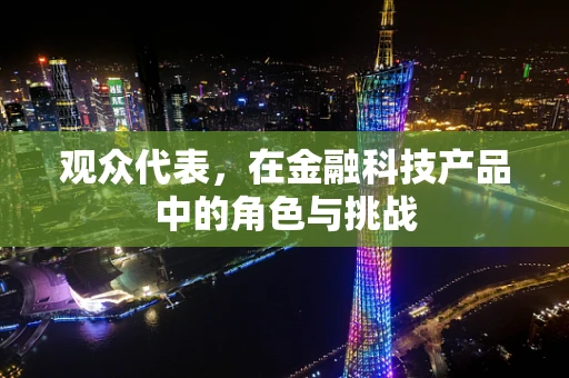 观众代表，在金融科技产品中的角色与挑战