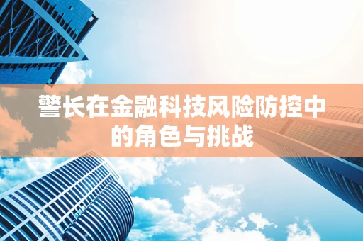 警长在金融科技风险防控中的角色与挑战