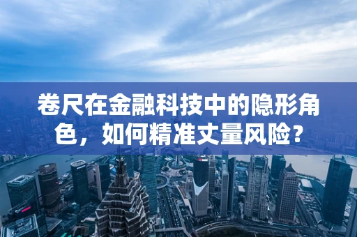 卷尺在金融科技中的隐形角色，如何精准丈量风险？