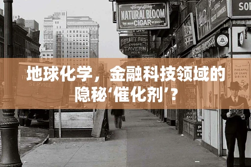 地球化学，金融科技领域的隐秘‘催化剂’？