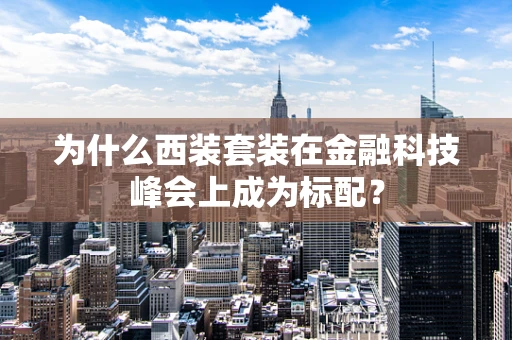 为什么西装套装在金融科技峰会上成为标配？