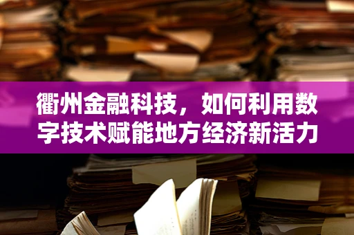 衢州金融科技，如何利用数字技术赋能地方经济新活力？