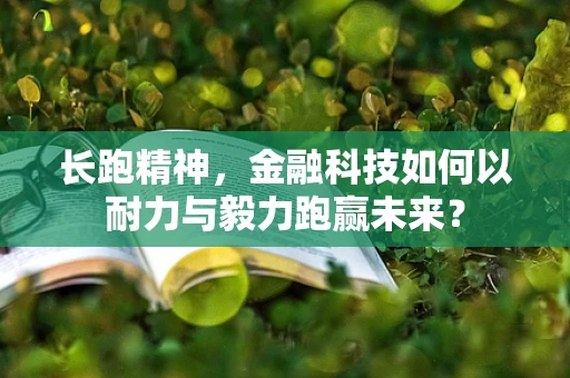 长跑精神，金融科技如何以耐力与毅力跑赢未来？