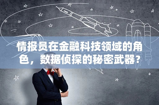 情报员在金融科技领域的角色，数据侦探的秘密武器？