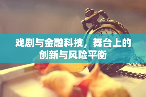 戏剧与金融科技，舞台上的创新与风险平衡
