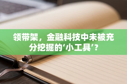 领带架，金融科技中未被充分挖掘的‘小工具’？