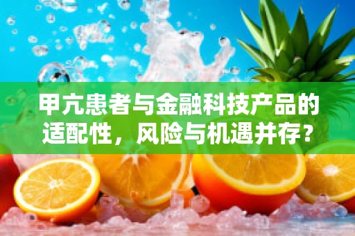 甲亢患者与金融科技产品的适配性，风险与机遇并存？