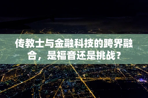 传教士与金融科技的跨界融合，是福音还是挑战？
