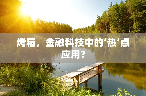 烤箱，金融科技中的‘热’点应用？