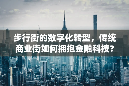步行街的数字化转型，传统商业街如何拥抱金融科技？