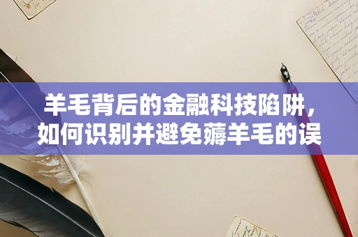 羊毛背后的金融科技陷阱，如何识别并避免薅羊毛的误区？