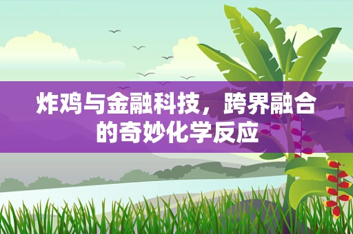 炸鸡与金融科技，跨界融合的奇妙化学反应