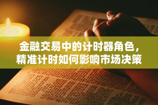 金融交易中的计时器角色，精准计时如何影响市场决策？