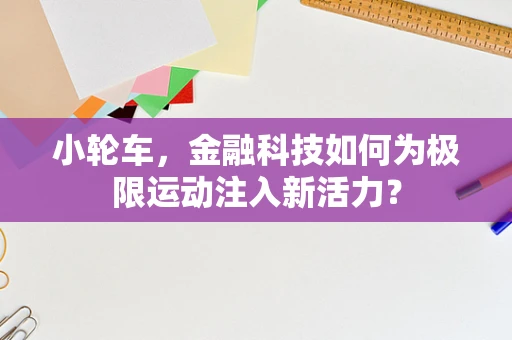 小轮车，金融科技如何为极限运动注入新活力？