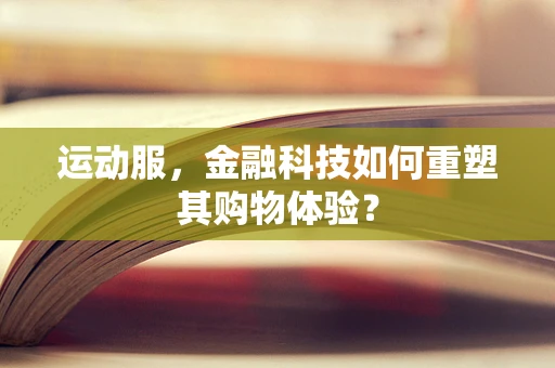 运动服，金融科技如何重塑其购物体验？