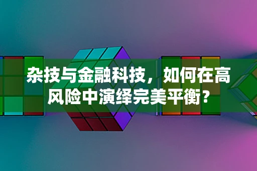 杂技与金融科技，如何在高风险中演绎完美平衡？