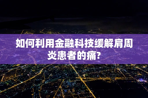 如何利用金融科技缓解肩周炎患者的痛?