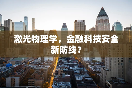激光物理学，金融科技安全新防线？