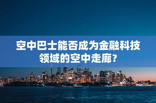 空中巴士能否成为金融科技领域的空中走廊？