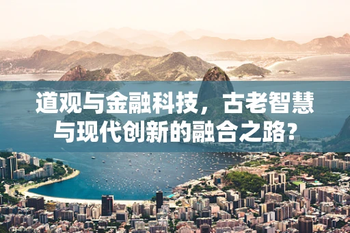 道观与金融科技，古老智慧与现代创新的融合之路？