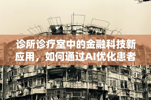 诊所诊疗室中的金融科技新应用，如何通过AI优化患者支付体验？