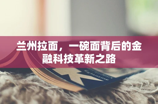 兰州拉面，一碗面背后的金融科技革新之路