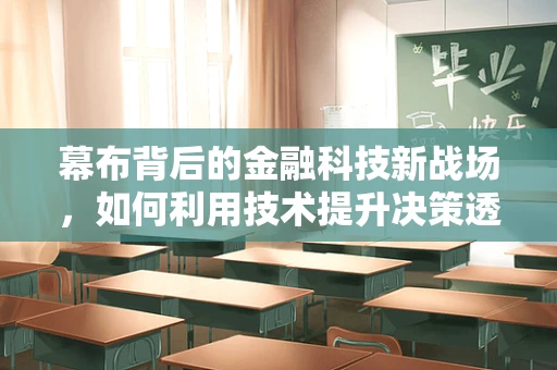 幕布背后的金融科技新战场，如何利用技术提升决策透明度？