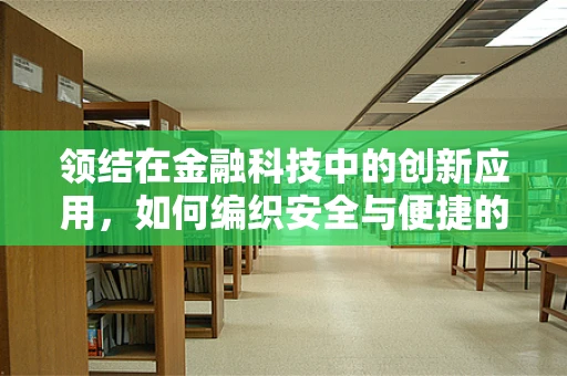 领结在金融科技中的创新应用，如何编织安全与便捷的双重保障？